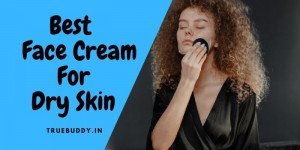Best Face Cream for Dry Skin
