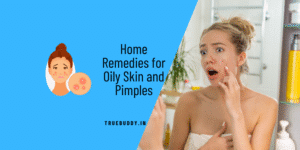 Home Remedies for Oily Skin and Pimples
