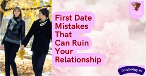 First Date Mistakes That Can Ruin Your Relationship