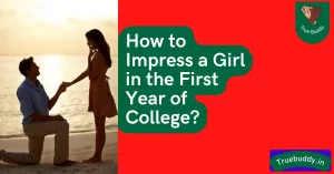 How to impress a girl in the first year of college