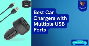 Best Car Chargers with Multiple USB Ports