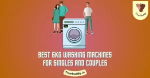 Best 6kg Washing Machine for Singles and Couples
