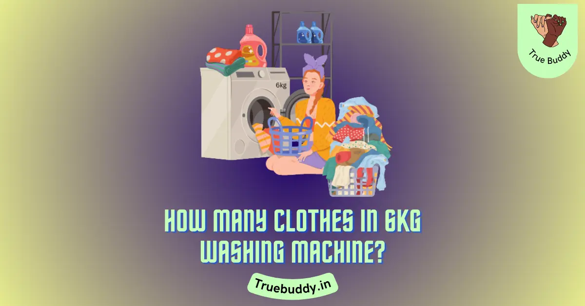 How Many Clothes in a 6kg Washing Machine you can wash